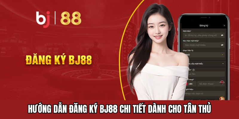 Hướng dẫn đăng ký BJ88 chi tiết dành cho tân thủ