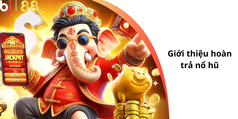 Giới thiệu hoàn trả nổ hũ