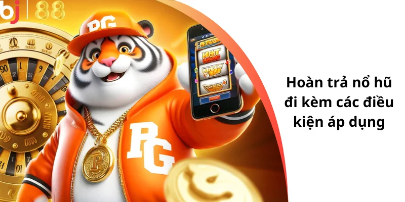 Hoàn trả nổ hũ đi kèm các điều kiện áp dụng