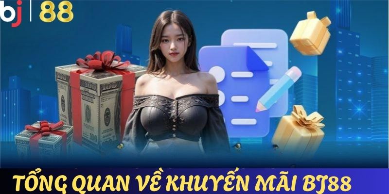 Tổng quan những nét căn bản nhất về ưu đãi bj88