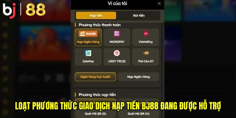 Loạt phương thức giao dịch nạp tiền BJ88 đang được hỗ trợ