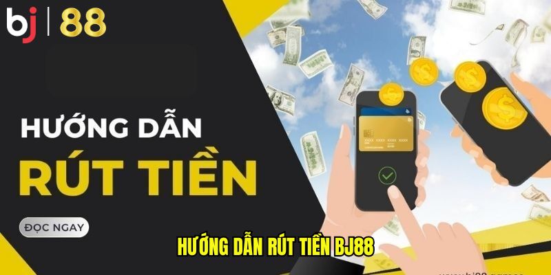 Hướng dẫn rút tiền BJ88
